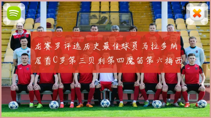 龙赛罗评选历史最佳球员马拉多纳居首C罗第三贝利第四魔笛第六梅西第七